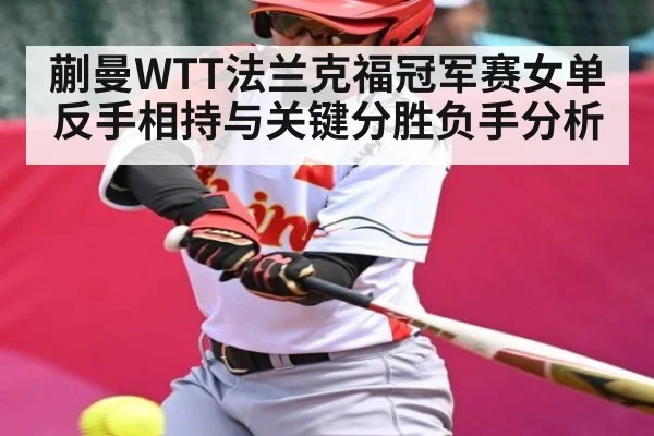 蒯曼WTT法兰克福冠军赛女单反手相持与关键分胜负手分析