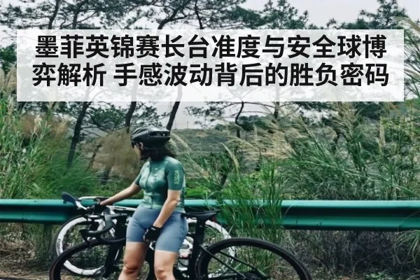 墨菲英锦赛长台准度与安全球博弈解析 手感波动背后的胜负密码
